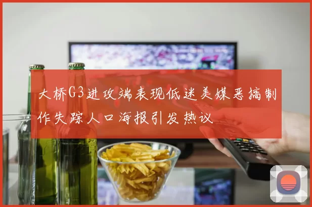 大桥G3进攻端表现低迷美媒恶搞制作失踪人口海报引发热议