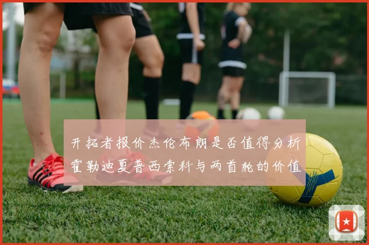 开拓者报价杰伦布朗是否值得分析霍勒迪夏普西索科与两首轮的价值